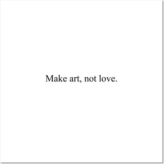 Make art, not love. Wall Art by malpraxis shirts